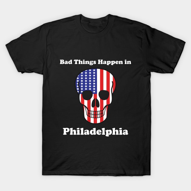 Bad things happen in philadelphia T-Shirt T-Shirt by Linda Glits